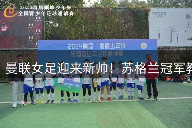 曼联女足迎来新帅！苏格兰冠军教头奥利德执掌帅印