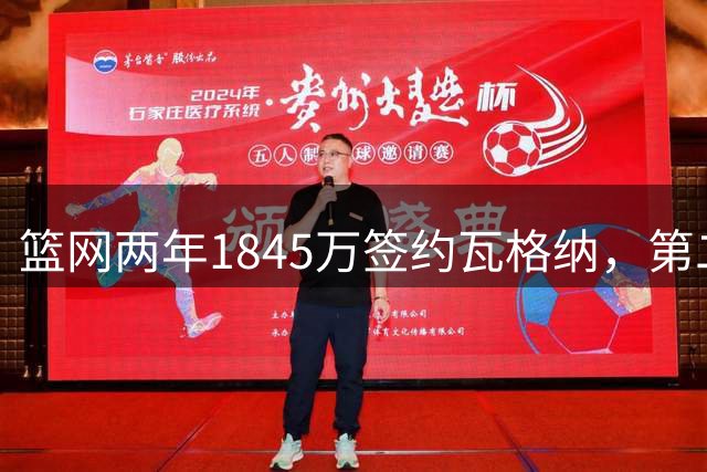 篮网两年1845万签约瓦格纳，第二年含945万互选条款