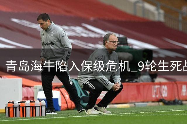 青岛海牛陷入保级危机 9轮生死战能否绝地反击？