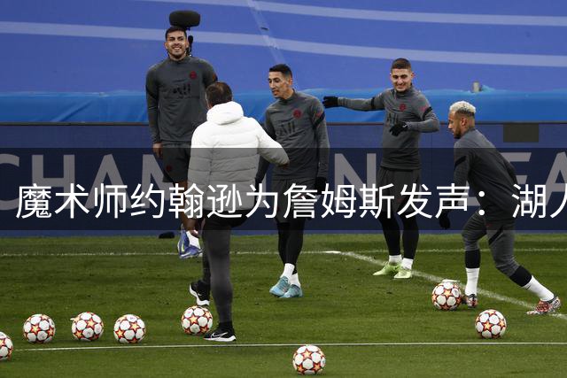 魔术师约翰逊为詹姆斯发声：湖人球迷应以掌声致敬传奇