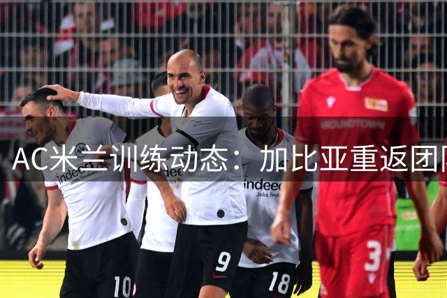 AC米兰训练动态：加比亚重返团队 莱奥单独恢复